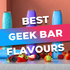 Best Geek Bar Flavours
