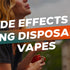 5 Side Effects Of Using Disposable Vapes: