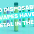 Do Disposable Vapes Have Metal In Them?