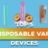 Top 5 Disposable Vape Devices
